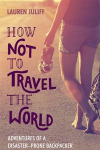 How Not to Travel the World: Adventures of a Disaster-Prone Backpacker by Lauren Juliff